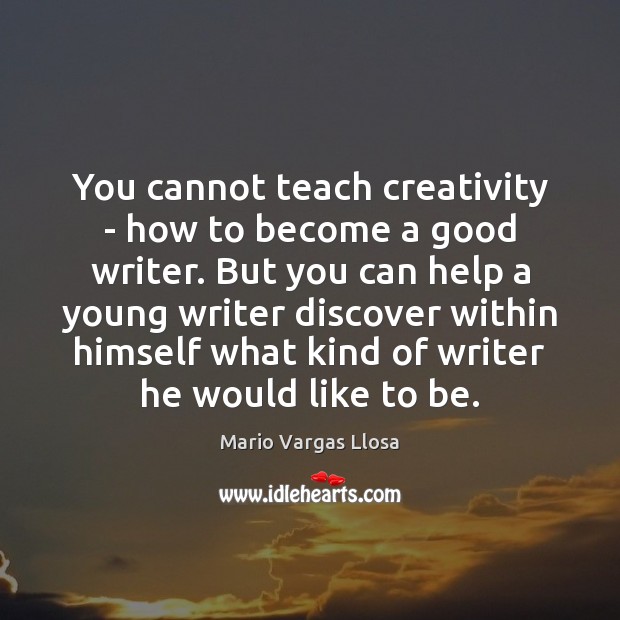 You cannot teach creativity – how to become a good writer. But Mario Vargas Llosa Picture Quote
