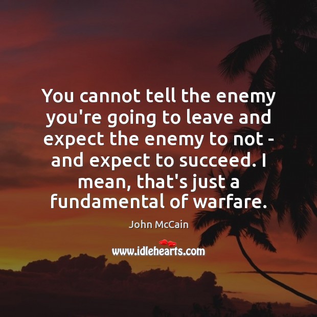 You cannot tell the enemy you’re going to leave and expect the Image