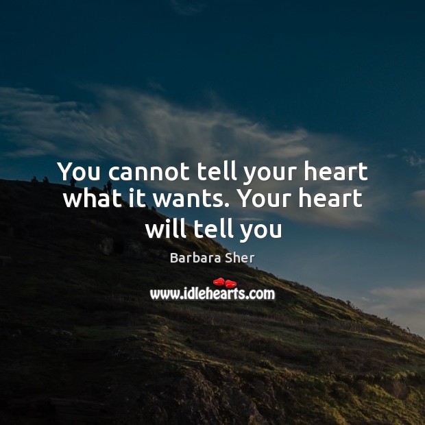 You cannot tell your heart what it wants. Your heart will tell you Barbara Sher Picture Quote