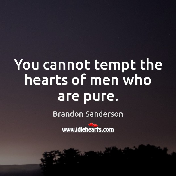 You cannot tempt the hearts of men who are pure. Brandon Sanderson Picture Quote