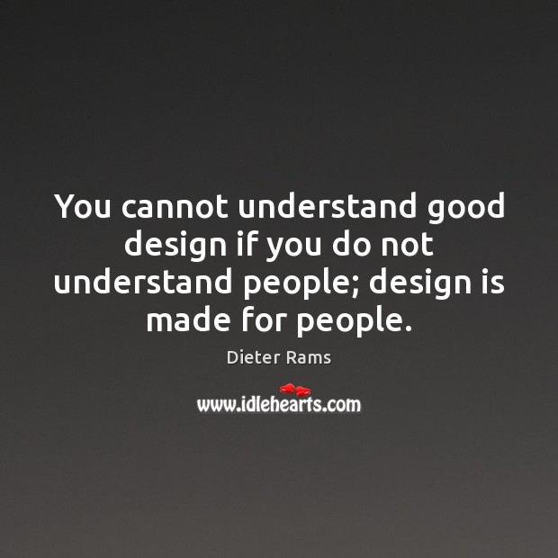 You cannot understand good design if you do not understand people; design Dieter Rams Picture Quote