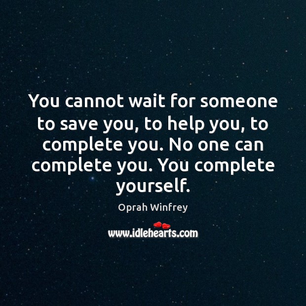 You cannot wait for someone to save you, to help you, to Oprah Winfrey Picture Quote