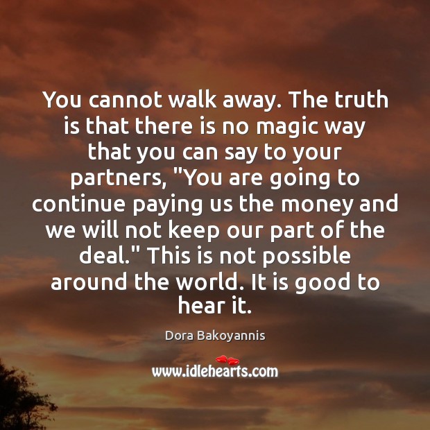 You cannot walk away. The truth is that there is no magic Dora Bakoyannis Picture Quote