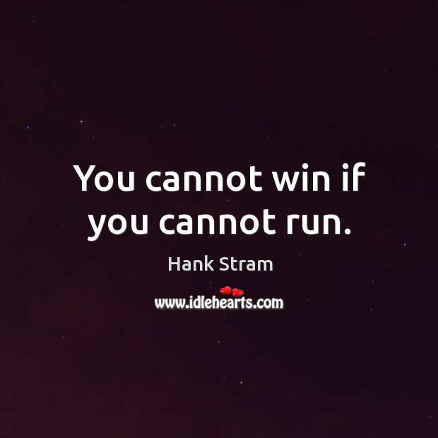 You cannot win if you cannot run. Image
