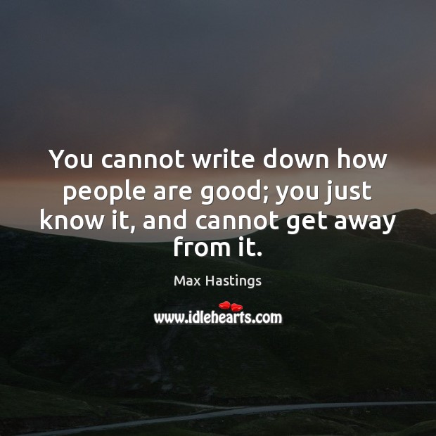 You cannot write down how people are good; you just know it, and cannot get away from it. 