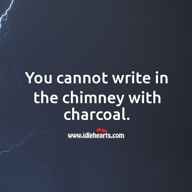 You cannot write in the chimney with charcoal. Image