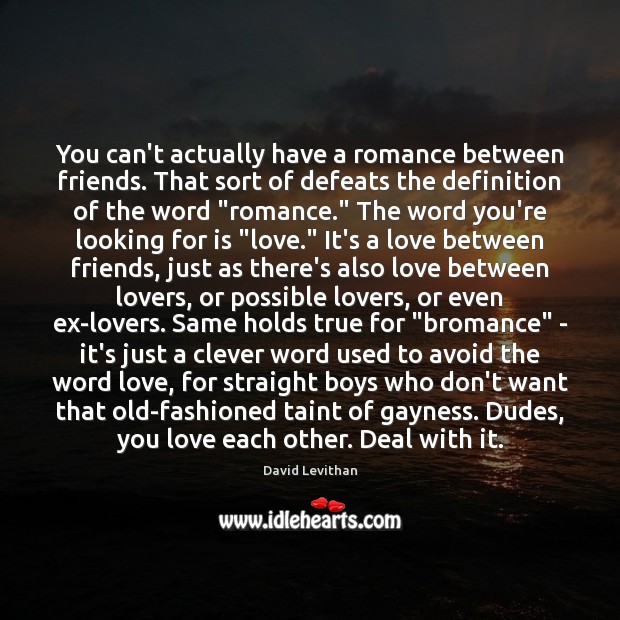 You can’t actually have a romance between friends. That sort of defeats David Levithan Picture Quote
