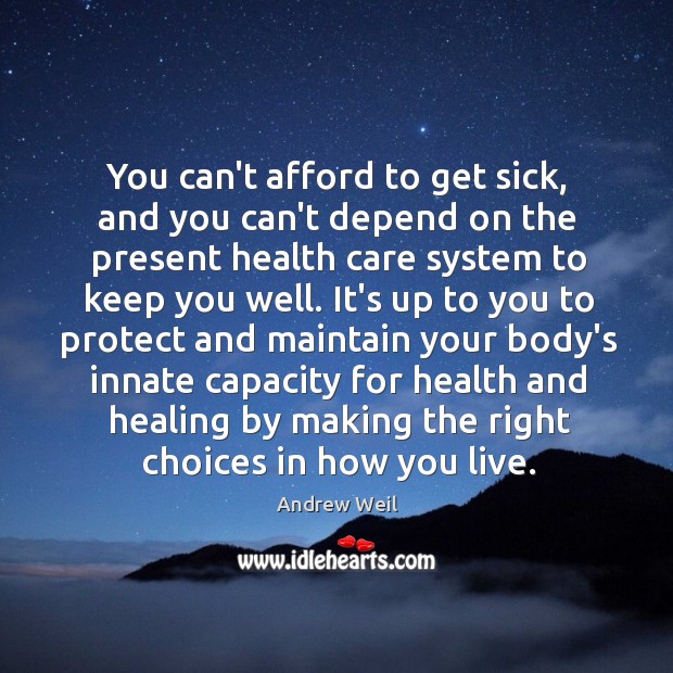 You can’t afford to get sick, and you can’t depend on the Andrew Weil Picture Quote
