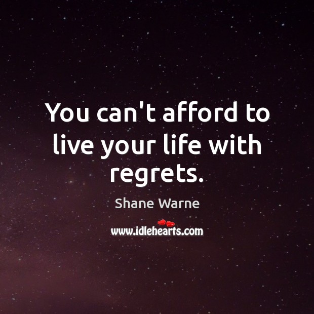 You can’t afford to live your life with regrets. Shane Warne Picture Quote