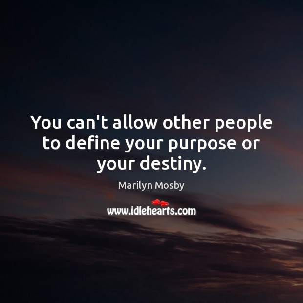 You can’t allow other people to define your purpose or your destiny. Marilyn Mosby Picture Quote