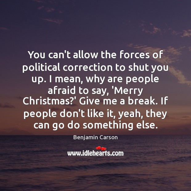 You can’t allow the forces of political correction to shut you up. Christmas Quotes Image