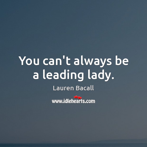 You can’t always be a leading lady. Image