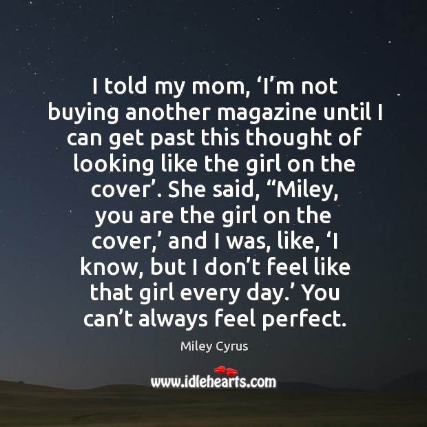 You can’t always feel perfect. Miley Cyrus Picture Quote
