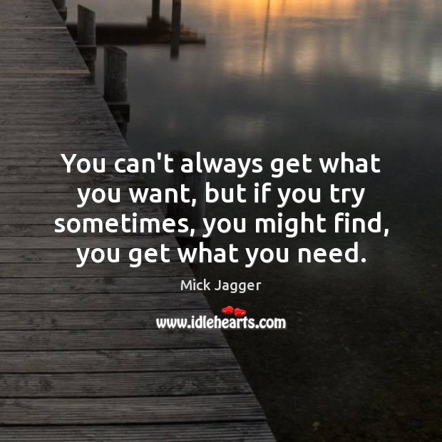 You can’t always get what you want, but if you try sometimes, Mick Jagger Picture Quote