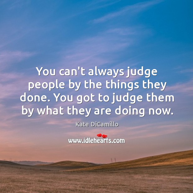 You can’t always judge people by the things they done. You got Image