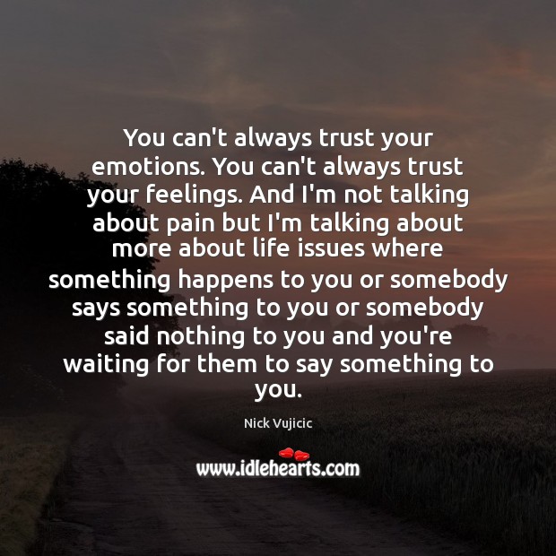 You can’t always trust your emotions. You can’t always trust your feelings. Nick Vujicic Picture Quote