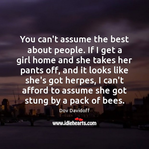 You can’t assume the best about people. If I get a girl Dov Davidoff Picture Quote