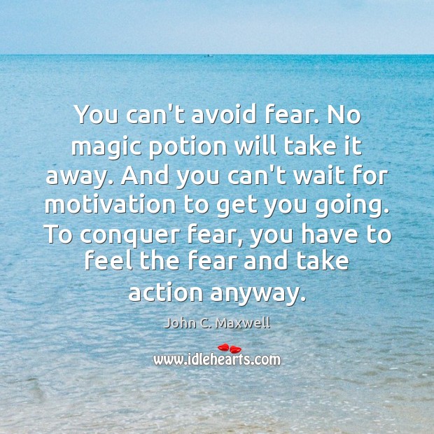 You can’t avoid fear. No magic potion will take it away. And John C. Maxwell Picture Quote