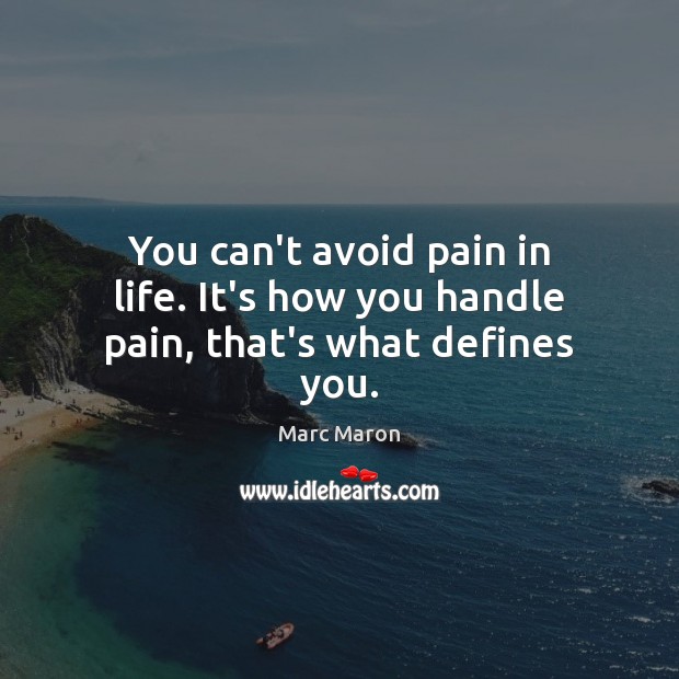 You can’t avoid pain in life. It’s how you handle pain, that’s what defines you. Marc Maron Picture Quote