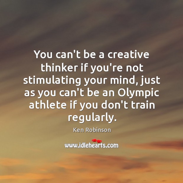 You can’t be a creative thinker if you’re not stimulating your mind, Image
