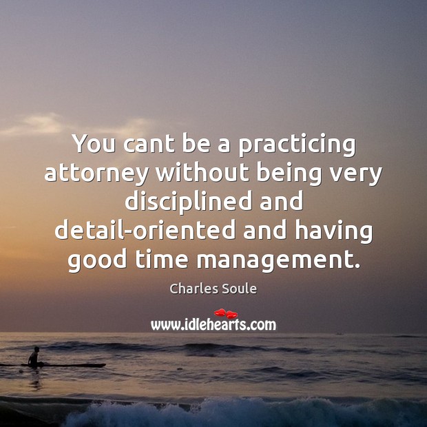 You cant be a practicing attorney without being very disciplined and detail-oriented Charles Soule Picture Quote