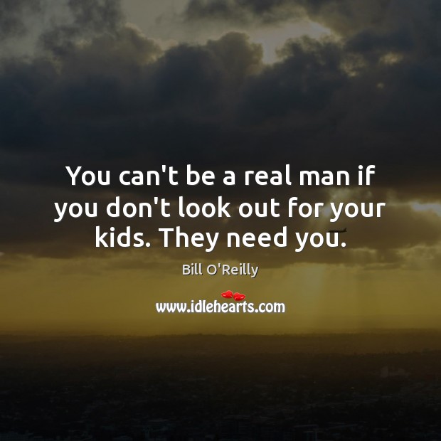 You can’t be a real man if you don’t look out for your kids. They need you. Image