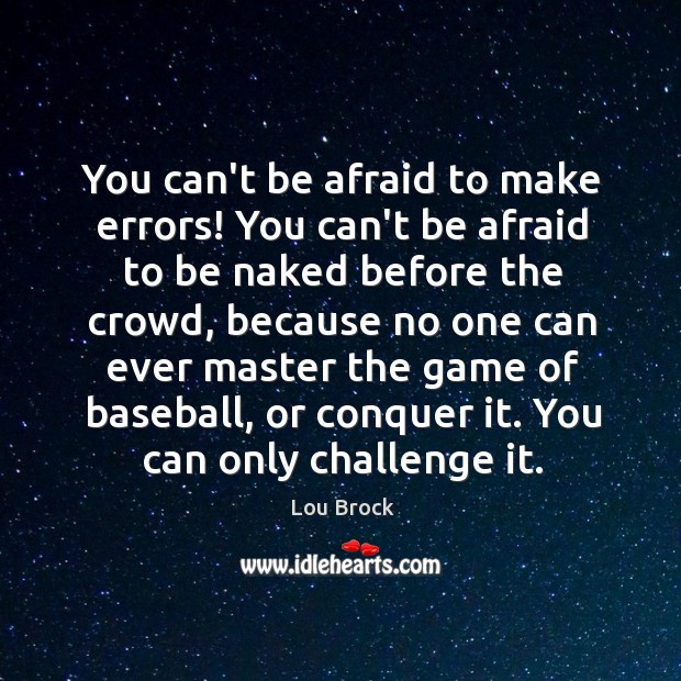 You can’t be afraid to make errors! You can’t be afraid to Lou Brock Picture Quote