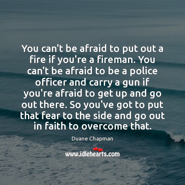 You can’t be afraid to put out a fire if you’re a Duane Chapman Picture Quote