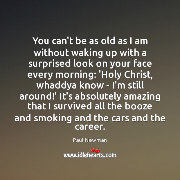You can’t be as old as I am without waking up with Paul Newman Picture Quote