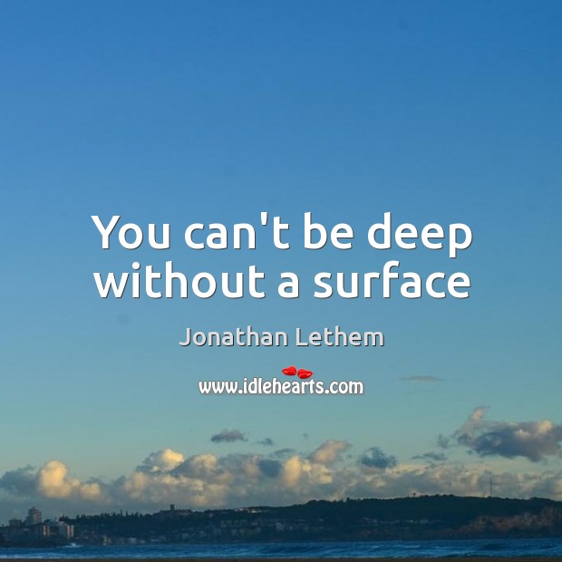 You can’t be deep without a surface Image