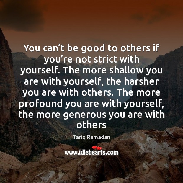 You can’t be good to others if you’re not strict Tariq Ramadan Picture Quote