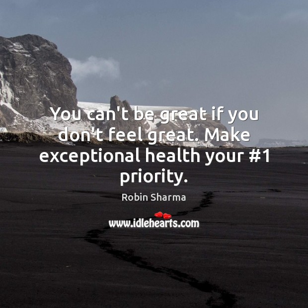 You can’t be great if you don’t feel great. Make exceptional health your #1 priority. Priority Quotes Image