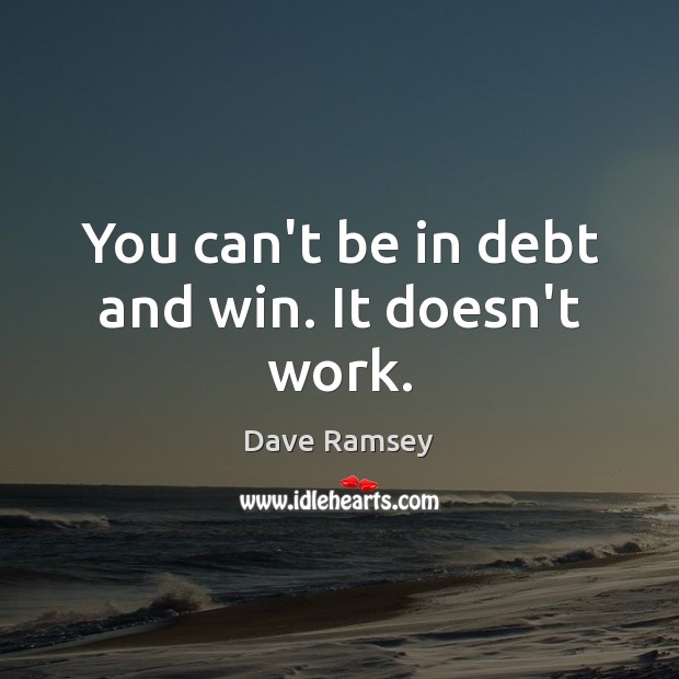 You can’t be in debt and win. It doesn’t work. Image
