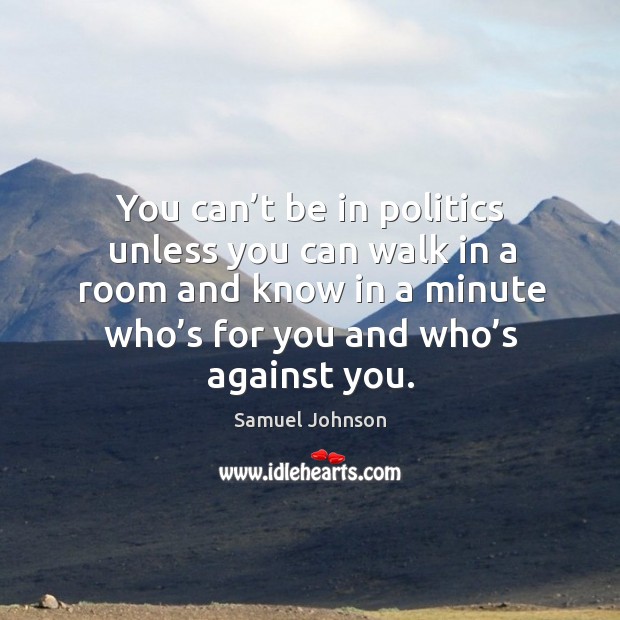 You can’t be in politics unless you can walk in a room and know in a minute who’s for you and who’s against you. Image