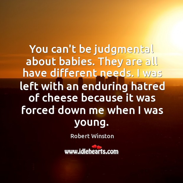 You can’t be judgmental about babies. They are all have different needs. Robert Winston Picture Quote