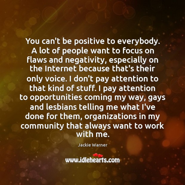You can’t be positive to everybody. A lot of people want to Jackie Warner Picture Quote