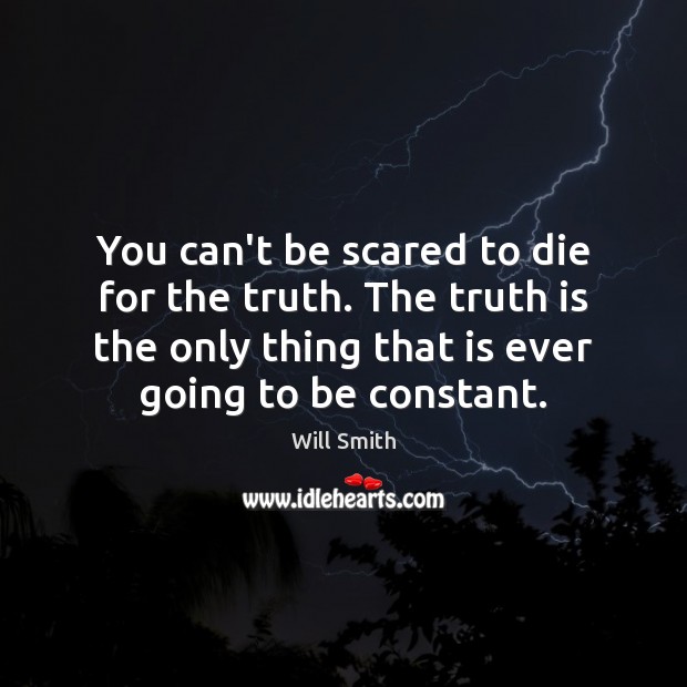 You can’t be scared to die for the truth. The truth is Will Smith Picture Quote