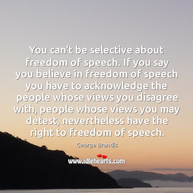 You can’t be selective about freedom of speech. If you say you George Brandis Picture Quote
