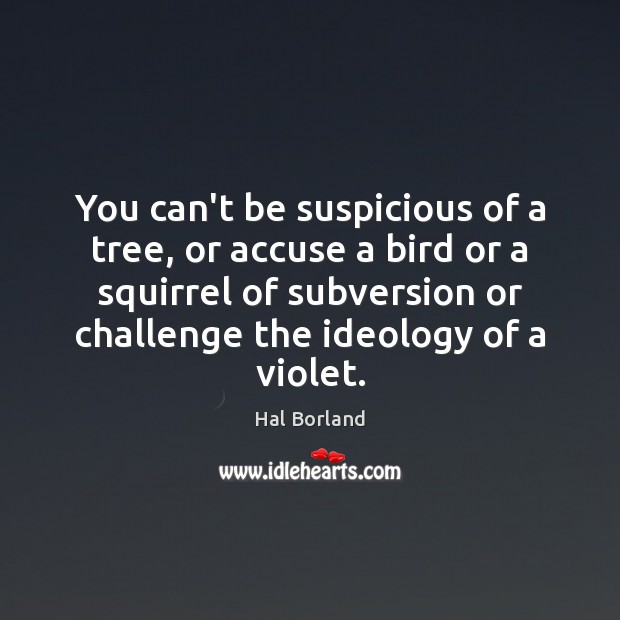You can’t be suspicious of a tree, or accuse a bird or Challenge Quotes Image
