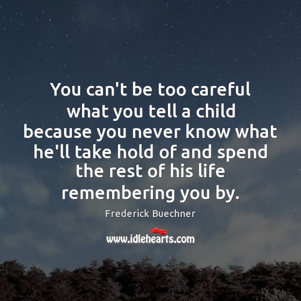 You can’t be too careful what you tell a child because you Frederick Buechner Picture Quote