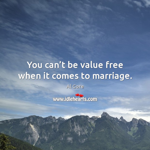 You can’t be value free when it comes to marriage. Al Gore Picture Quote