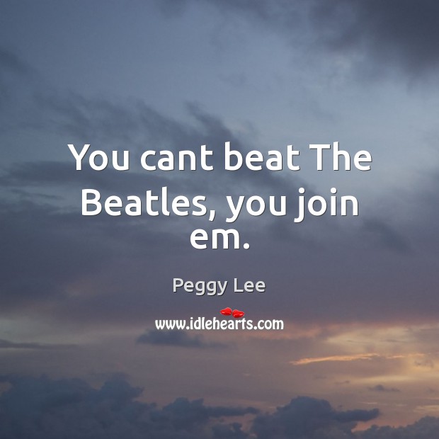 You cant beat The Beatles, you join em. Image