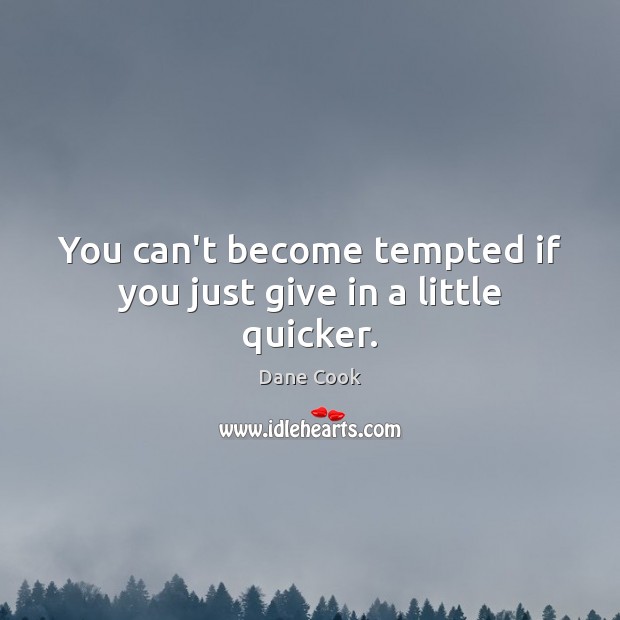 You can’t become tempted if you just give in a little quicker. Dane Cook Picture Quote