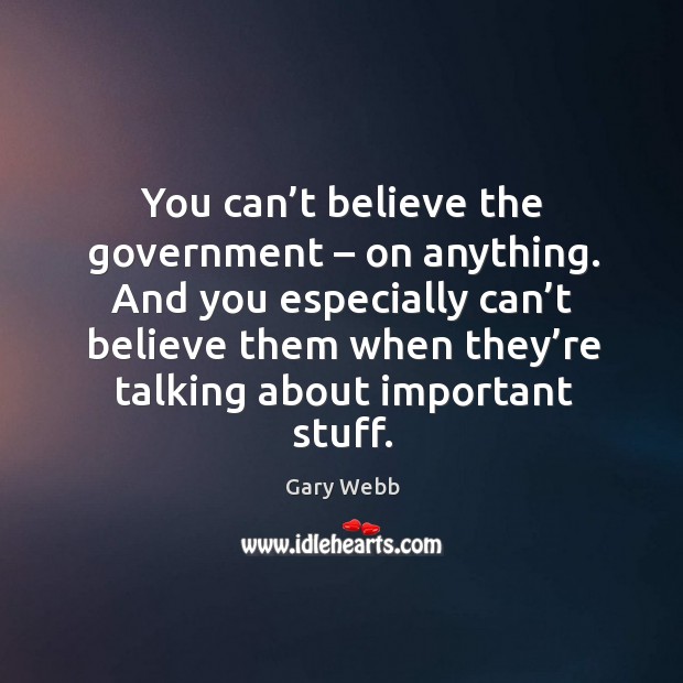 You can’t believe the government – on anything. And you especially can’t believe them Image