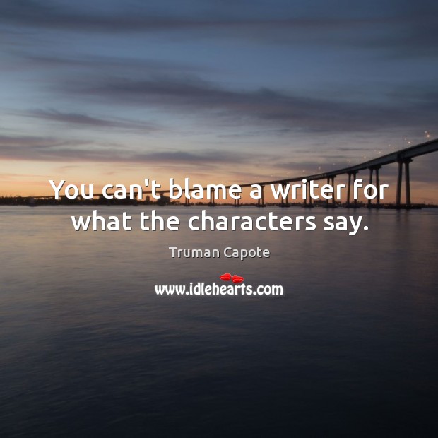 You can’t blame a writer for what the characters say. Image