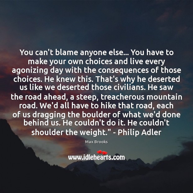 You can’t blame anyone else… You have to make your own choices Max Brooks Picture Quote