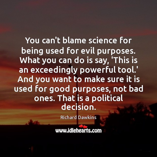 You can’t blame science for being used for evil purposes. What you Richard Dawkins Picture Quote