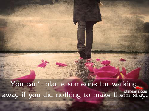 You can’t blame someone for walking away if. 