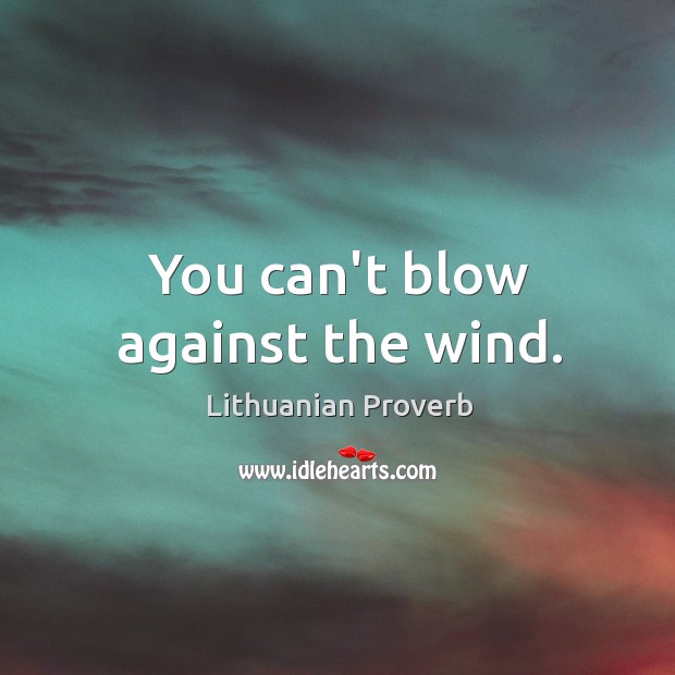 You can’t blow against the wind. Lithuanian Proverbs Image