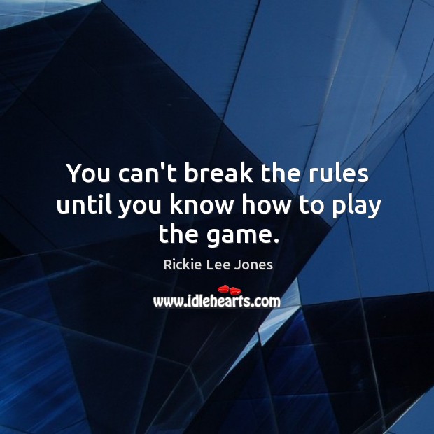 You can’t break the rules until you know how to play the game. Image